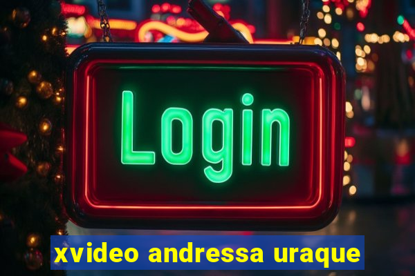 xvideo andressa uraque